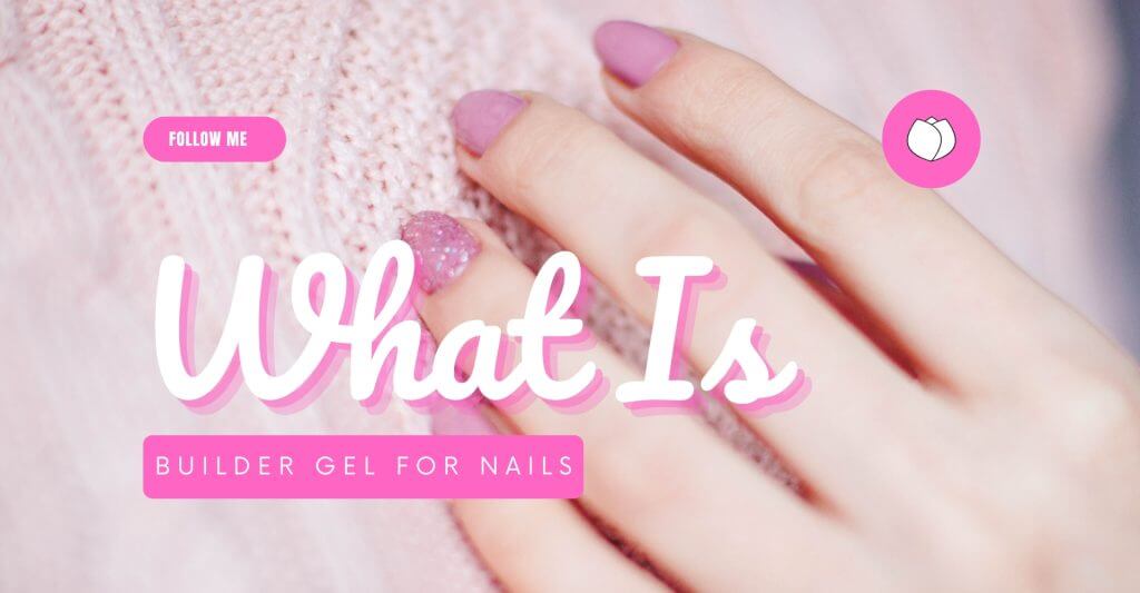 What Is Builder Gel For Nails