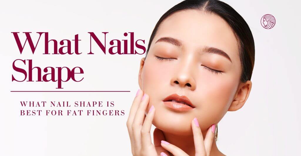 What Nail Shape Is Best For Fat Fingers